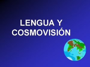 LENGUA Y COSMOVISIN Objectivos Definir cosmovisin Describir el