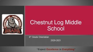 Chestnut Log Middle School 6 th Grade Orientation