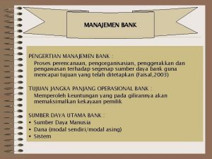 MANAJEMEN BANK PENGERTIAN MANAJEMEN BANK Proses perencanaan pengorganisasian