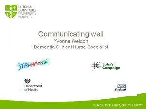 Communicating well Yvonne Weldon Dementia Clinical Nurse Specialist