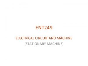 ENT 249 ELECTRICAL CIRCUIT AND MACHINE STATIONARY MACHINE