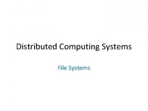 Distributed Computing Systems File Systems Motivation Process Need