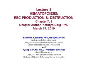 Lecture 2 HEMATOPOIESIS RBC PRODUCTION DESTRUCTION Chapter 7