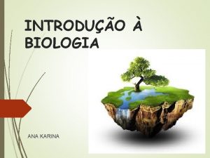 INTRODUO BIOLOGIA ANA KARINA O que Biologia INTRODUO