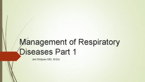 Management of Respiratory Diseases Part 1 Jed Wolpaw