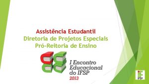 Assistncia Estudantil Diretoria de Projetos Especiais PrReitoria de