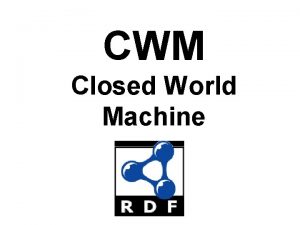 CWM Closed World Machine CWM Overview l CWM