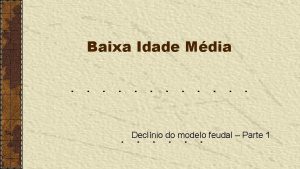 Baixa Idade Mdia Declnio do modelo feudal Parte