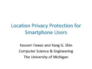 Location Privacy Protection for Smartphone Users Kassem Fawaz