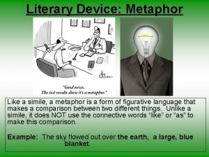 Literary Device Metaphor Like a simile a metaphor
