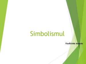 Simbolismul Vasilcioiu Ancuta SIMBOLISMUL A numi un obiect