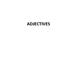 ADJECTIVES Adjectives are words that describe or modify