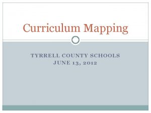 Curriculum Mapping TYRRELL COUNTY SCHOOLS JUNE 13 2012