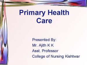 Primary Health Care Presented By Mr Ajith K
