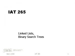 IAT 265 Linked Lists Binary Search Trees July