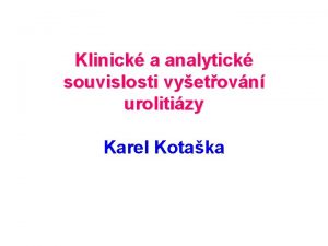 Klinick a analytick souvislosti vyetovn urolitizy Karel Kotaka