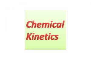 Chemical Kinetics Chemical Kinetics The branch of chemistry