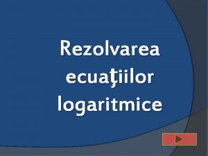 Rezolvarea ecuaiilor logaritmice Obiectivele leciei s identificm ecuaiile