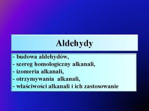 Aldehydy budowa aldehydw szereg homologiczny alkanali izomeria alkanali