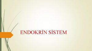 ENDOKRN SSTEM Hormonlar salg bezlerinden kaynaklanr Kana verilen