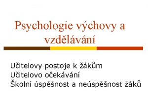 Psychologie vchovy a vzdlvn Uitelovy postoje k km