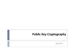 Public Key Cryptography July 2011 Topics Symmetric and