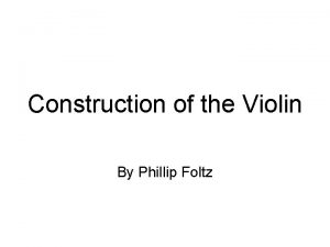 Construction of the Violin By Phillip Foltz History