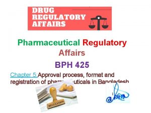 Pharmaceutical Regulatory Affairs BPH 425 Chapter 5 Approval