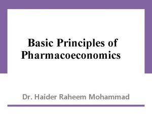 Basic Principles of Pharmacoeconomics Dr Haider Raheem Mohammad