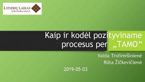 Kaip ir kodl pozityviname procesus per TAMO Vaida