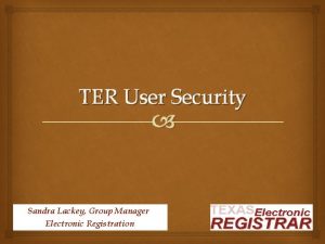 TER User Security Sandra Lackey Group Manager Electronic