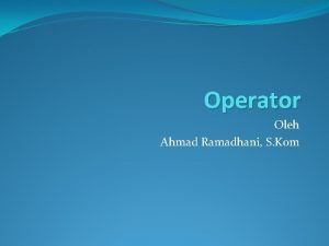 Operator Oleh Ahmad Ramadhani S Kom Operator adalah