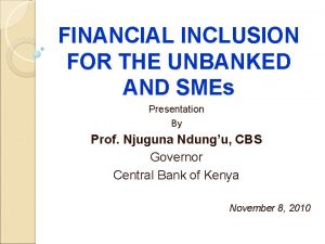 FINANCIAL INCLUSION FOR THE UNBANKED AND SMEs Presentation