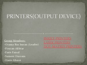 PRINTERSOUTPUT DEVICE Group Members Osama Bin Imran Leader