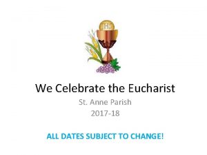 We Celebrate the Eucharist St Anne Parish 2017