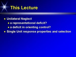 This Lecture Unilateral Neglect a representational deficit a