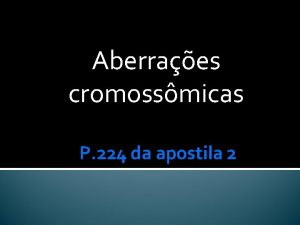 Aberraes cromossmicas P 224 da apostila 2 O