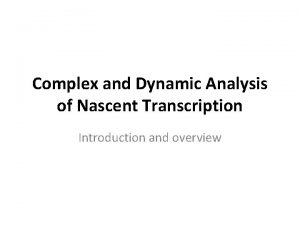 Complex and Dynamic Analysis of Nascent Transcription Introduction