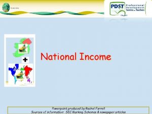 National Income Powerpoint produced by Rachel Farrell Sources