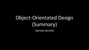 ObjectOrientated Design Summary Damian Gordon Class Instantiate Object