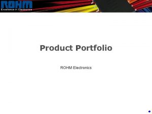 Product Portfolio ROHM Electronics Product Groups LSIs OPTO
