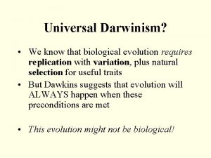 Universal Darwinism We know that biological evolution requires