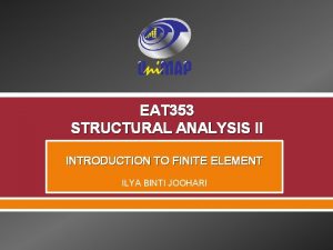 EAT 353 STRUCTURAL ANALYSIS II INTRODUCTION TO FINITE