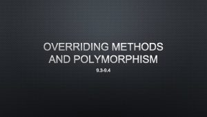 OVERRIDING METHODS AND POLYMORPHISM 9 3 9 4