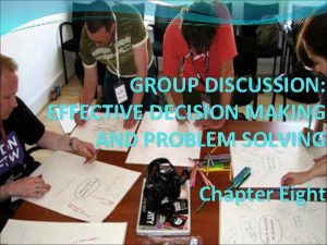 GROUP DISCUSSION EFFECTIVE DECISION MAKING AND PROBLEM SOLVING