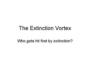 The Extinction Vortex Who gets hit first by