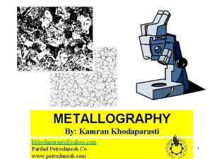 METALLOGRAPHY By Kamran Khodaparasti kkhodaparastiyahoo com Pardad Petrodanesh