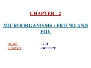 CHAPTER 2 MICROORGANISMS FRIEND AND FOE CLASS SUBJECT