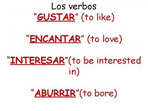 Los verbos GUSTAR to like ENCANTAR to love