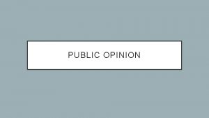 PUBLIC OPINION PUBLIC OPINION Public Opinion the ideas